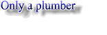 Only a plumber
